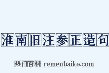 淮南旧注参正造句是什么意思的图片